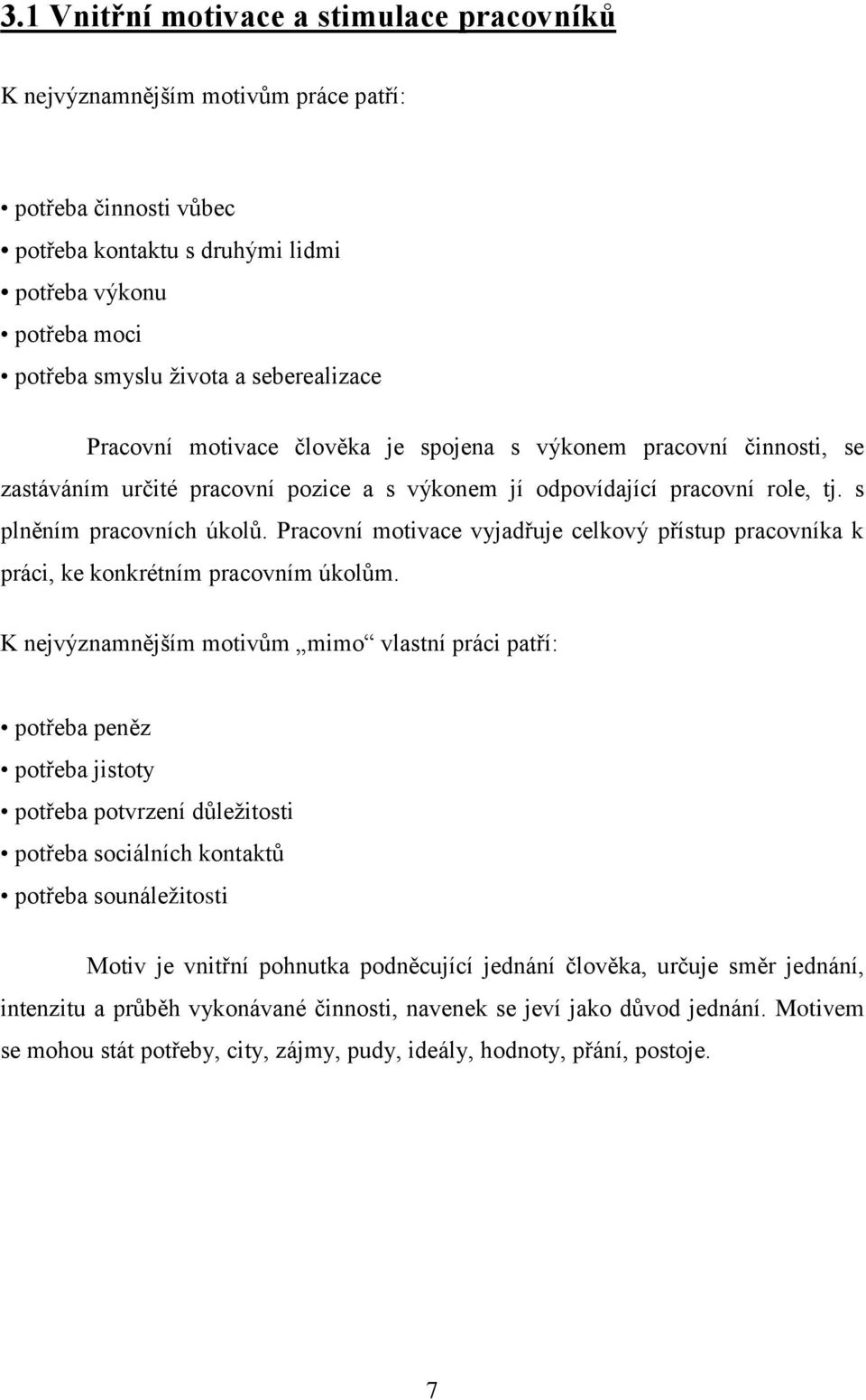 Pracovní motivace vyjadřuje celkový přístup pracovníka k práci, ke konkrétním pracovním úkolům.