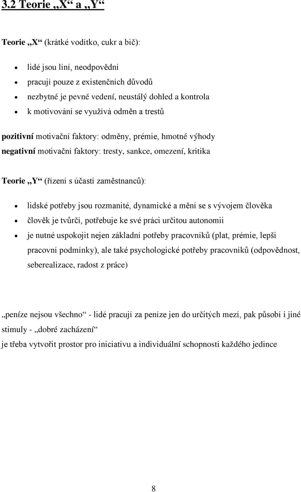 rozmanité, dynamické a mění se s vývojem člověka člověk je tvůrčí, potřebuje ke své práci určitou autonomii je nutné uspokojit nejen základní potřeby pracovníků (plat, prémie, lepší pracovní