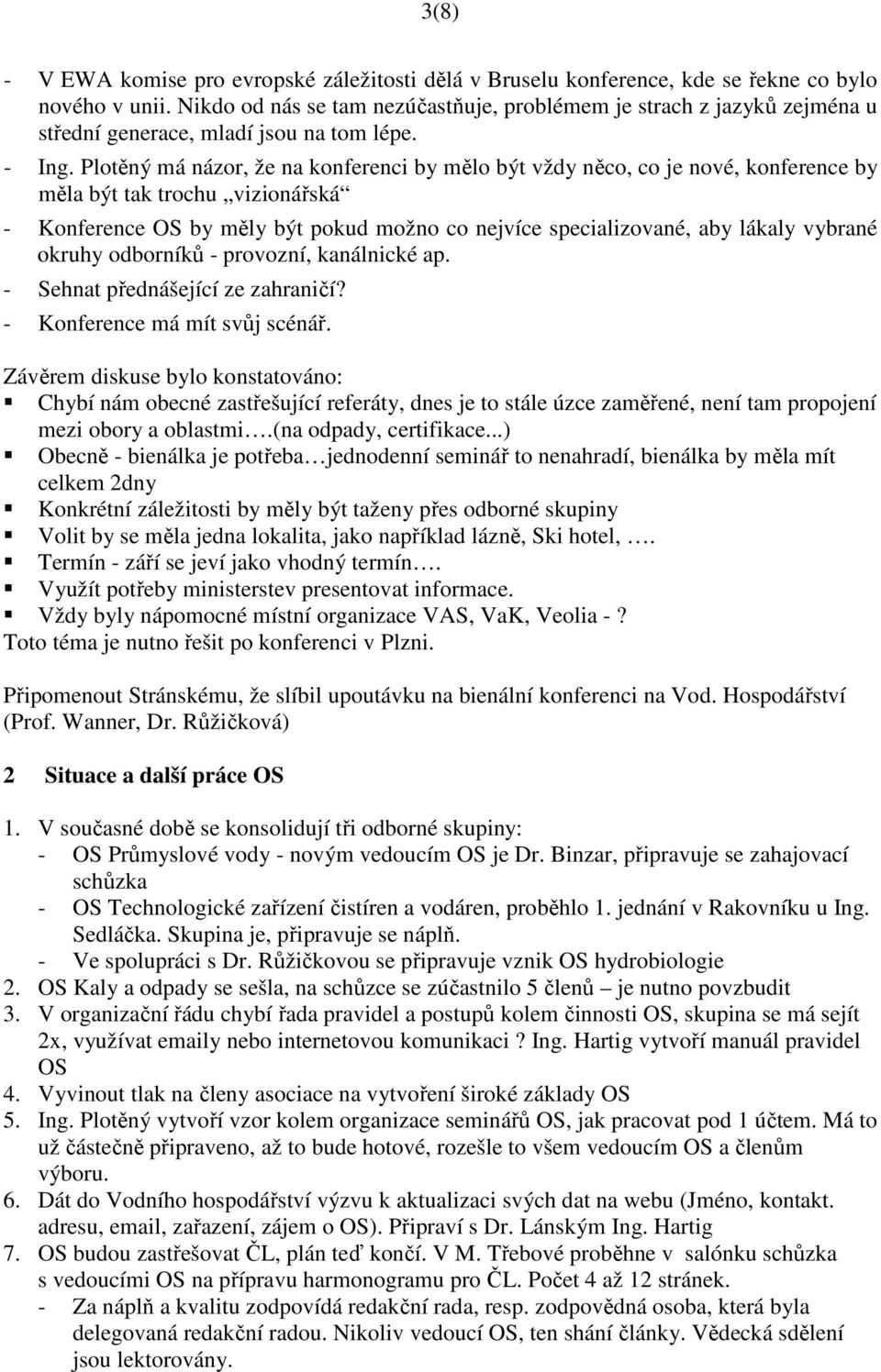 Plotěný má názor, že na konferenci by mělo být vždy něco, co je nové, konference by měla být tak trochu vizionářská - Konference OS by měly být pokud možno co nejvíce specializované, aby lákaly