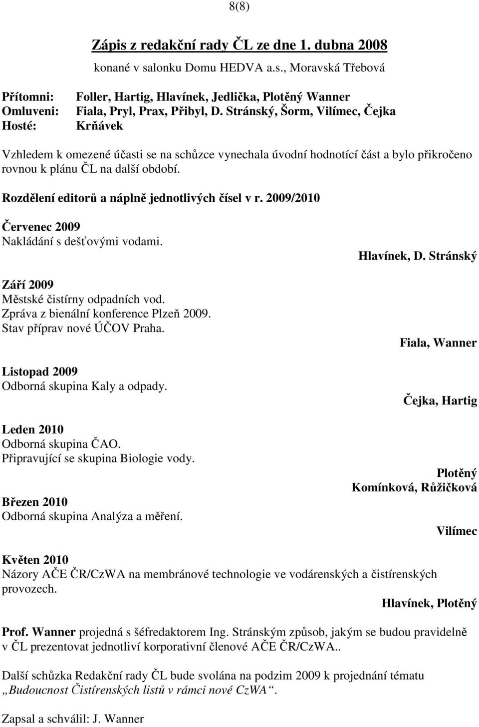 Rozdělení editorů a náplně jednotlivých čísel v r. 2009/2010 Červenec 2009 Nakládání s dešťovými vodami. Září 2009 Městské čistírny odpadních vod. Zpráva z bienální konference Plzeň 2009.