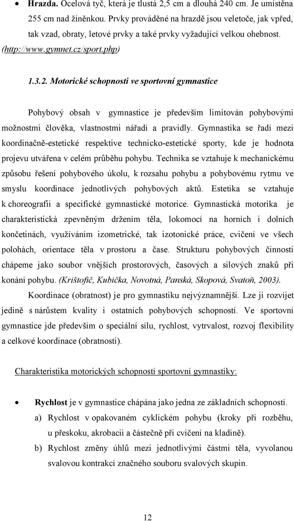 Motorické schopnosti ve sportovní gymnastice Pohybový obsah v gymnastice je především limitován pohybovými možnostmi člověka, vlastnostmi nářadí a pravidly.