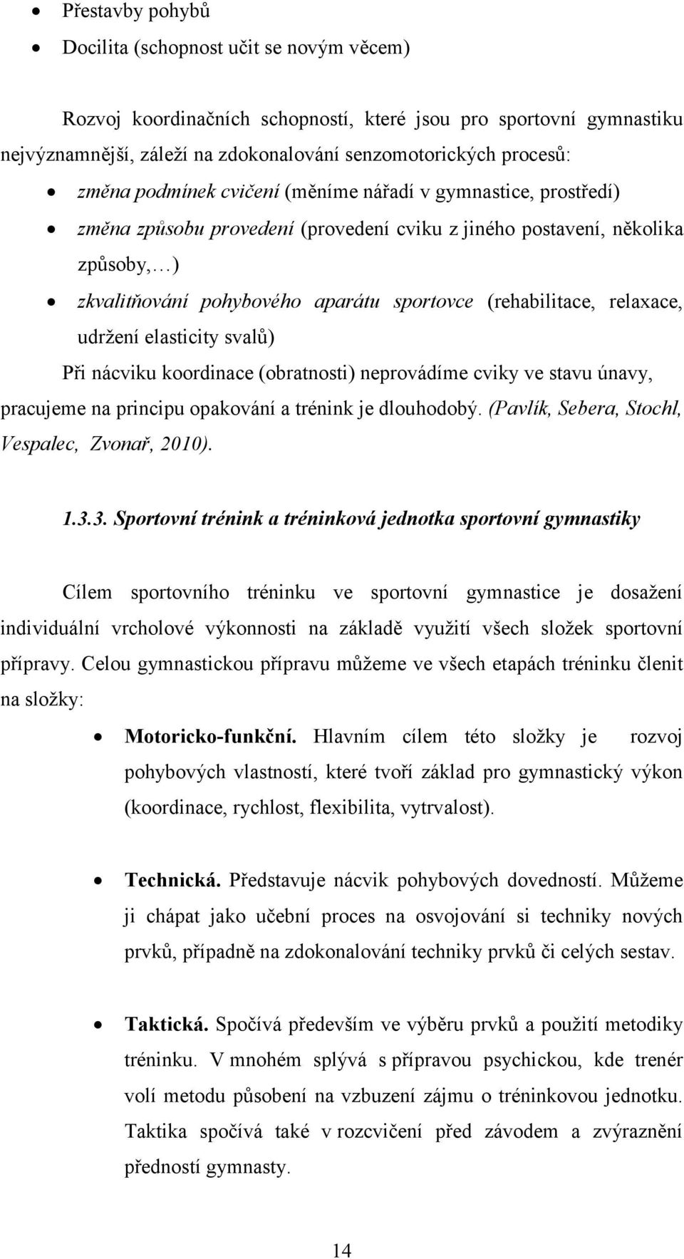 relaxace, udržení elasticity svalů) Při nácviku koordinace (obratnosti) neprovádíme cviky ve stavu únavy, pracujeme na principu opakování a trénink je dlouhodobý.