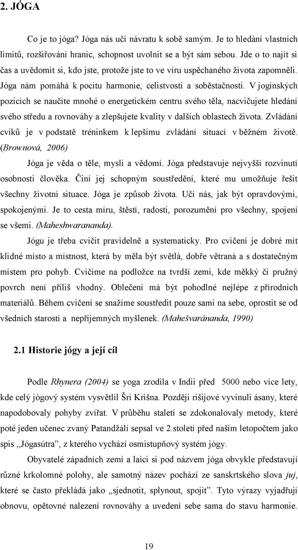 V jogínských pozicích se naučíte mnohé o energetickém centru svého těla, nacvičujete hledání svého středu a rovnováhy a zlepšujete kvality v dalších oblastech života.