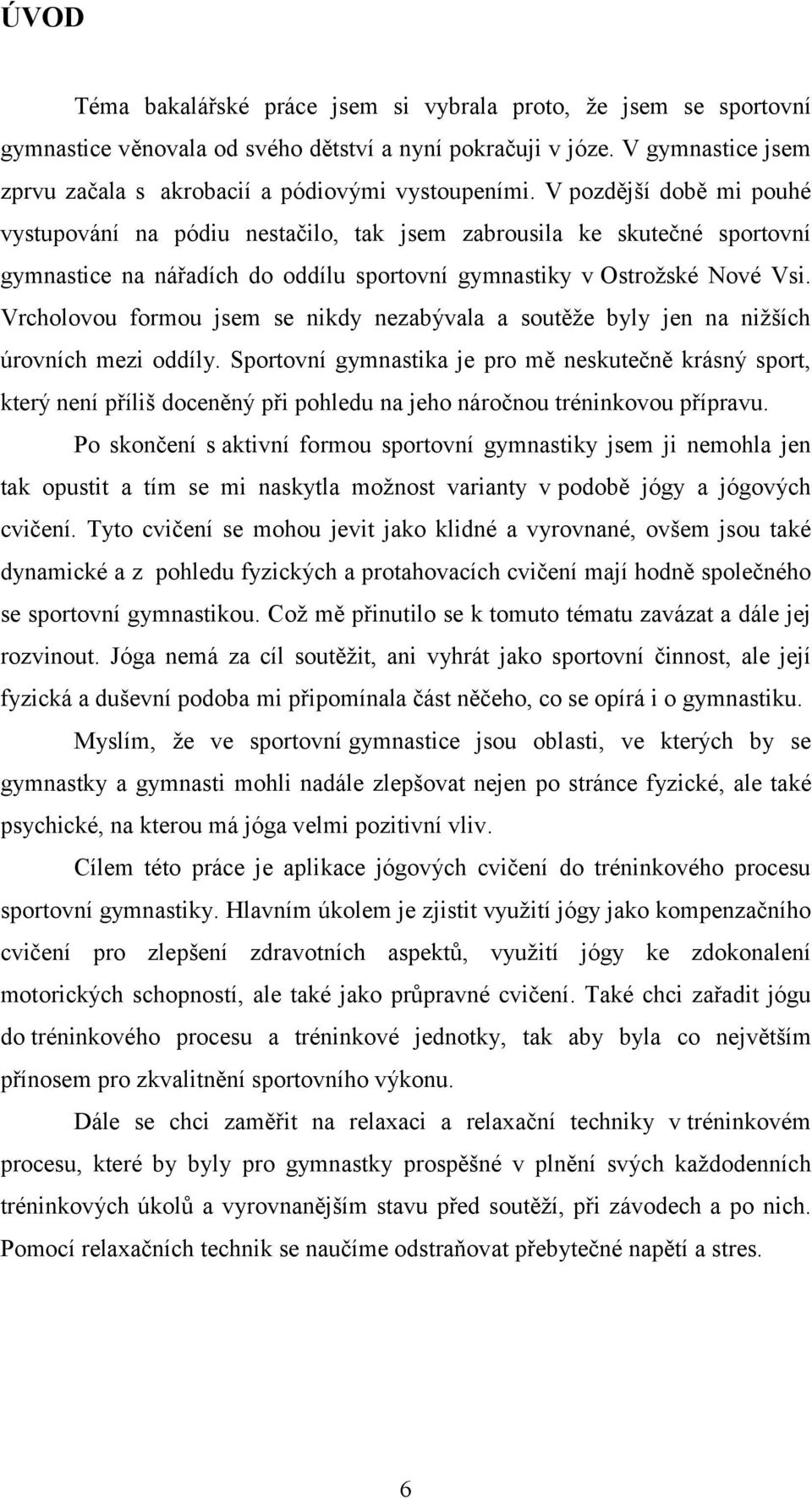 V pozdější době mi pouhé vystupování na pódiu nestačilo, tak jsem zabrousila ke skutečné sportovní gymnastice na nářadích do oddílu sportovní gymnastiky v Ostrožské Nové Vsi.