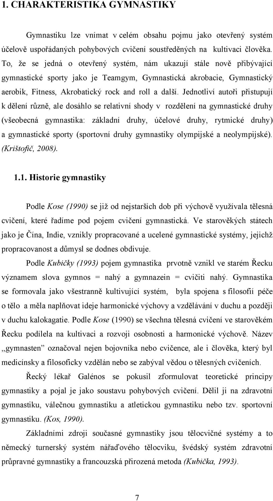 Jednotliví autoři přistupují k dělení různě, ale dosáhlo se relativní shody v rozdělení na gymnastické druhy (všeobecná gymnastika: základní druhy, účelové druhy, rytmické druhy) a gymnastické sporty