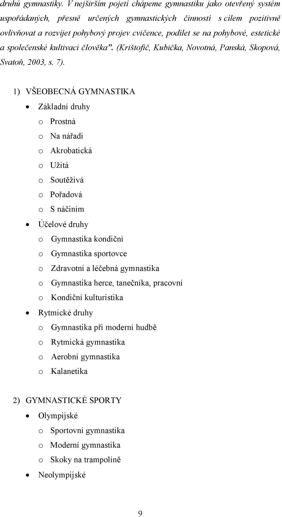 pohybové, estetické a společenské kultivaci člověka. (Krištofič, Kubička, Novotná, Panská, Skopová, Svatoň, 2003, s. 7).