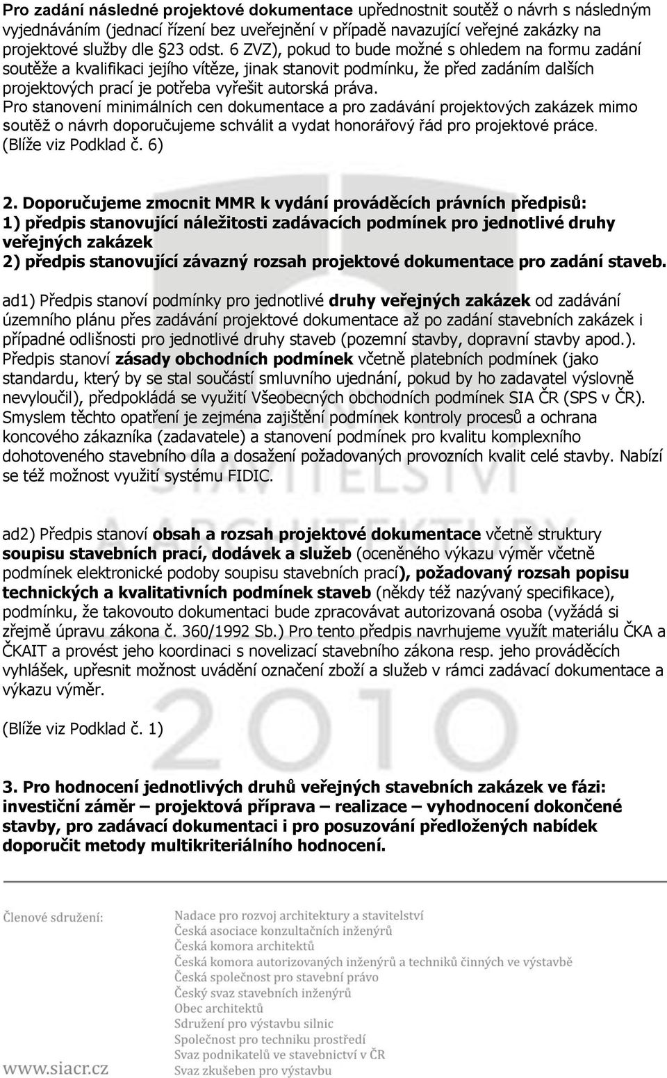 Pro stanovení minimálních cen dokumentace a pro zadávání projektových zakázek mimo soutěž o návrh doporučujeme schválit a vydat honorářový řád pro projektové práce. (Blíže viz Podklad č. 6) 2.