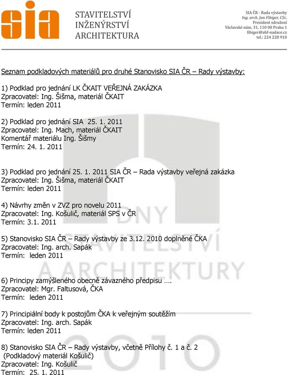 Šišma, materiál ČKAIT 4) Návrhy změn v ZVZ pro novelu 2011 Zpracovatel: Ing. Košulič, materiál SPS v ČR Termín: 3.1. 2011 5) Stanovisko SIA ČR Rady výstavby ze 3.12.