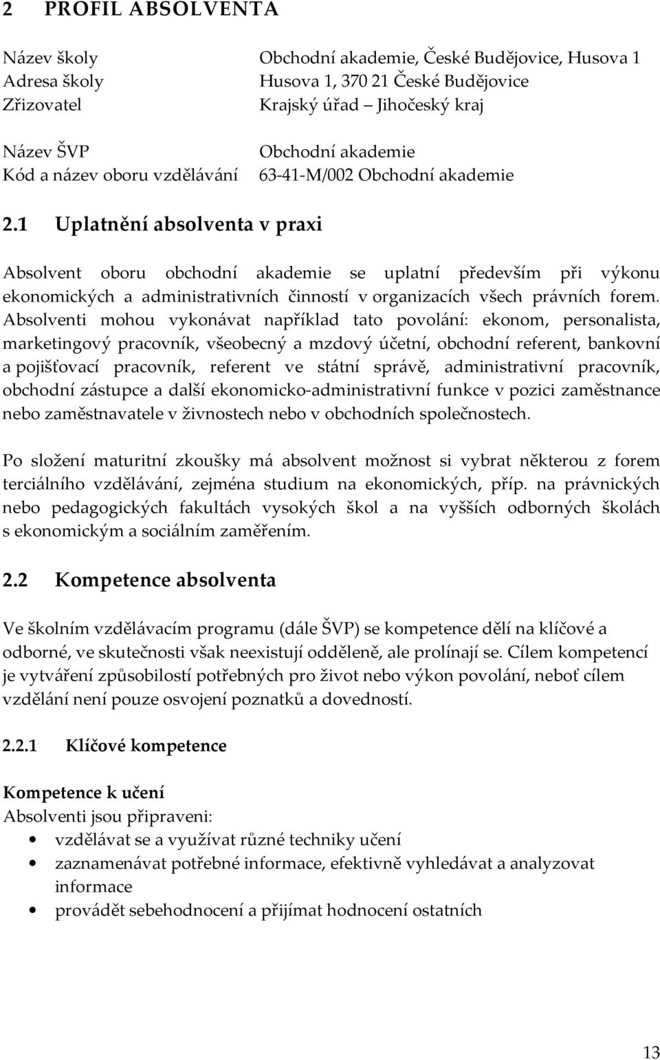 1 Uplatnění absolventa v praxi Absolvent oboru obchodní akademie se uplatní především při výkonu ekonomických a administrativních činností v organizacích všech právních forem.