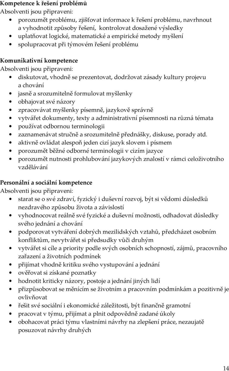 kultury projevu a chování jasně a srozumitelně formulovat myšlenky obhajovat své názory zpracovávat myšlenky písemně, jazykově správně vytvářet dokumenty, texty a administrativní písemnosti na různá