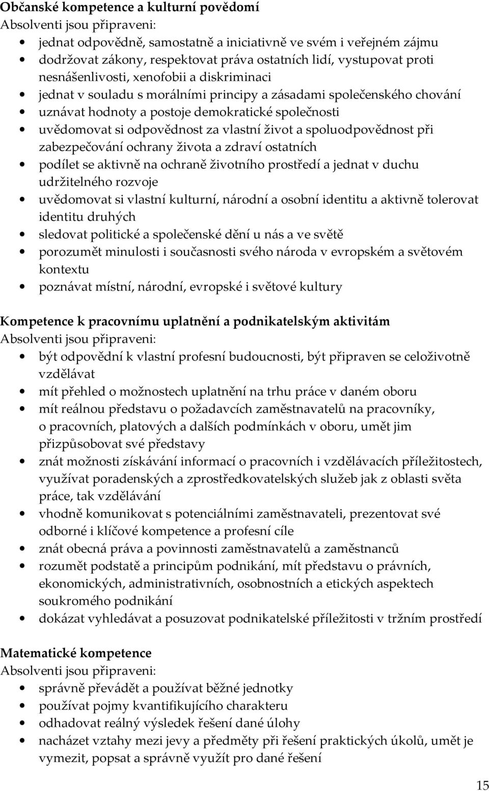 vlastní život a spoluodpovědnost při zabezpečování ochrany života a zdraví ostatních podílet se aktivně na ochraně životního prostředí a jednat v duchu udržitelného rozvoje uvědomovat si vlastní