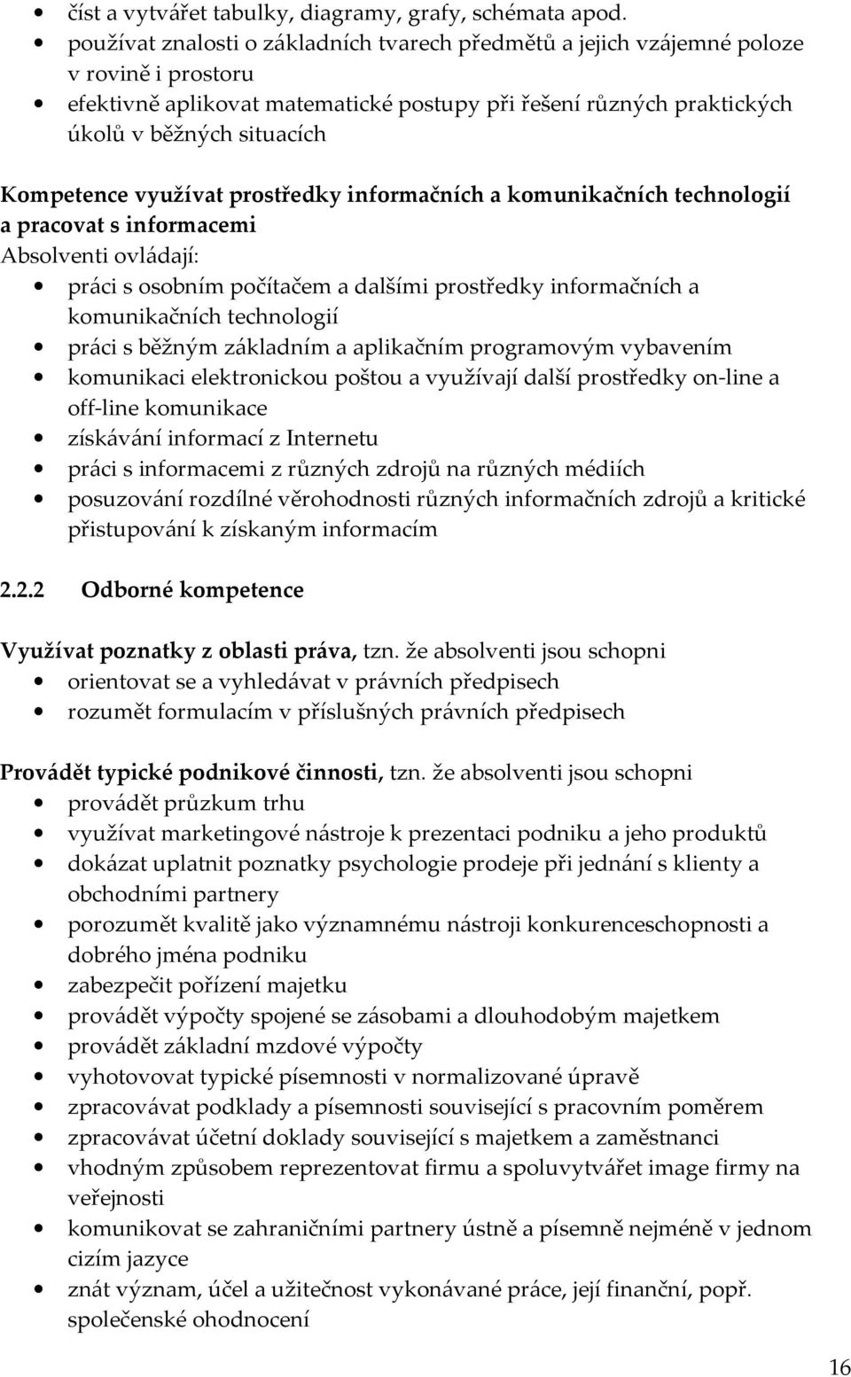 Kompetence využívat prostředky informačních a komunikačních technologií a pracovat s informacemi Absolventi ovládají: práci s osobním počítačem a dalšími prostředky informačních a komunikačních