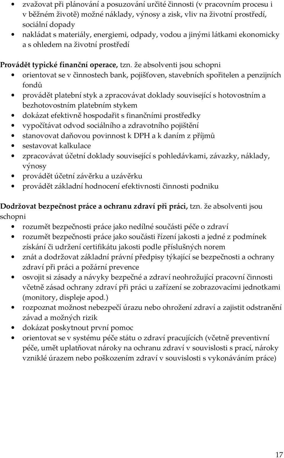 že absolventi jsou schopni orientovat se v činnostech bank, pojišťoven, stavebních spořitelen a penzijních fondů provádět platební styk a zpracovávat doklady související s hotovostním a