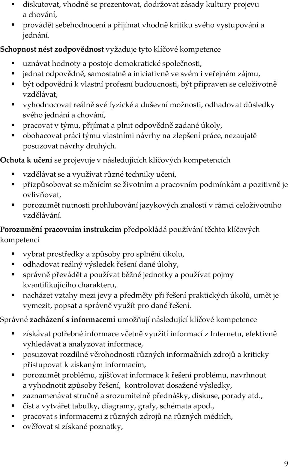 vlastní profesní budoucnosti, být připraven se celoživotně vzdělávat, vyhodnocovat reálně své fyzické a duševní možnosti, odhadovat důsledky svého jednání a chování, pracovat v týmu, přijímat a plnit