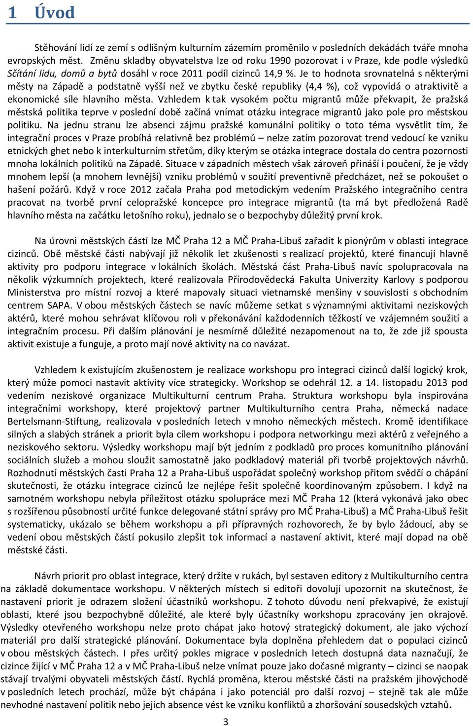 Je to hodnota srovnatelná s některými městy na Západě a podstatně vyšší než ve zbytku české republiky (4,4 %), což vypovídá o atraktivitě a ekonomické síle hlavního města.