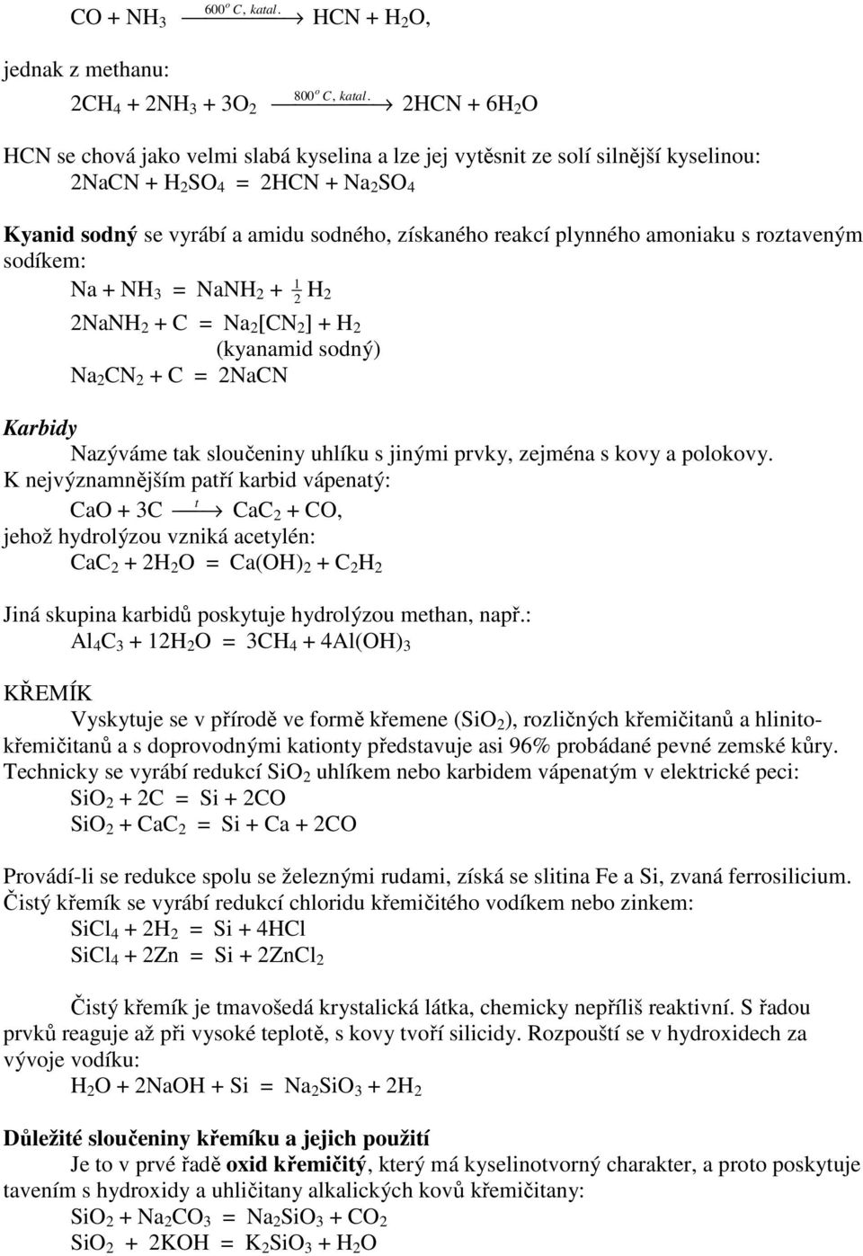 plynného amoniaku s roztaveným sodíkem: Na + NH 3 = NaNH 2 + 21 H 2 2NaNH 2 + C = Na 2 [CN 2 ] + H 2 (kyanamid sodný) Na 2 CN 2 + C = 2NaCN Karbidy Nazýváme tak sloučeniny uhlíku s jinými prvky,