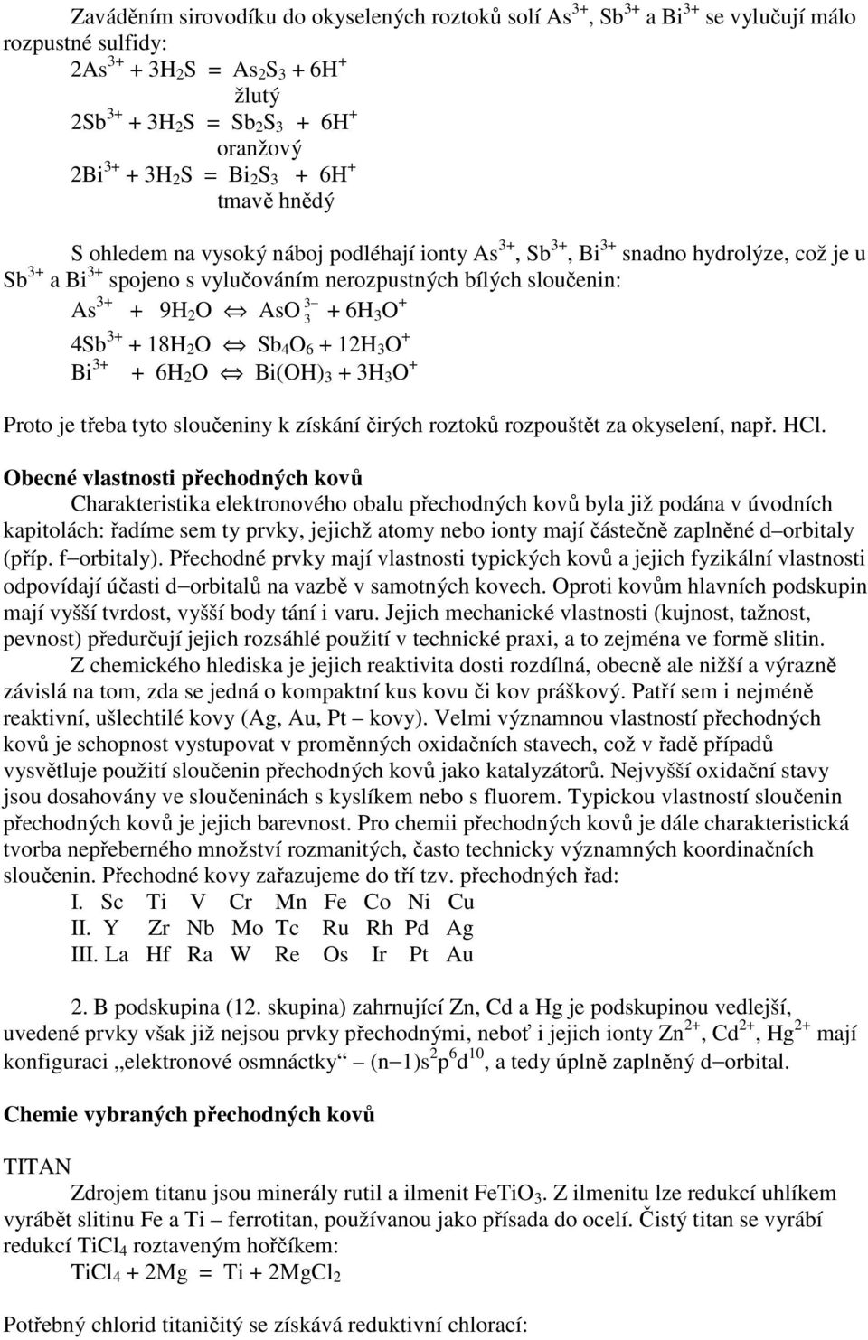 + 9H 2 O AsO 3 + 6H 3 3O + 4Sb 3+ + 18H 2 O Sb 4 O 6 + 12H 3 O + Bi 3+ + 6H 2 O Bi(OH) 3 + 3H 3 O + Proto je třeba tyto sloučeniny k získání čirých roztoků rozpouštět za okyselení, např. HCl.