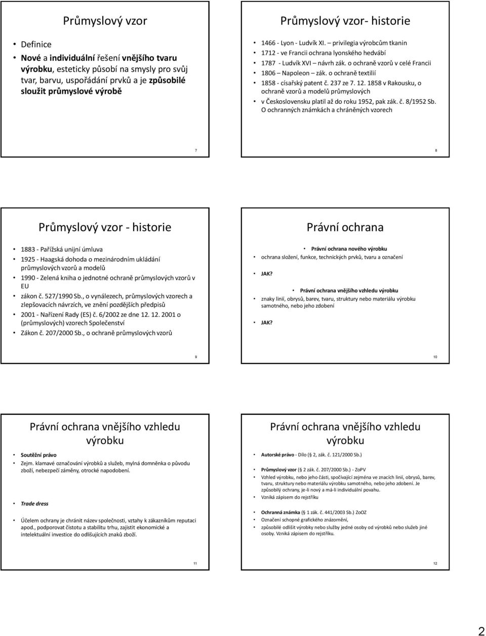 o ochraně textilií 1858 - císařský patent č. 237 ze 7. 12. 1858 v Rakousku, o ochraně vzorů a modelů průmyslových v Československu platil až do roku 1952, pak zák. č. 8/1952 Sb.