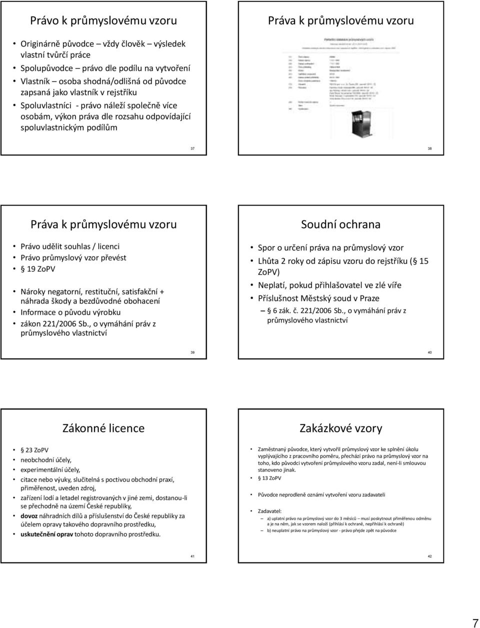 souhlas / licenci Právo průmyslový vzor převést 19 ZoPV Nároky negatorní, restituční, satisfakční + náhrada škody a bezdůvodné obohacení Informace o původu výrobku zákon 221/2006 Sb.