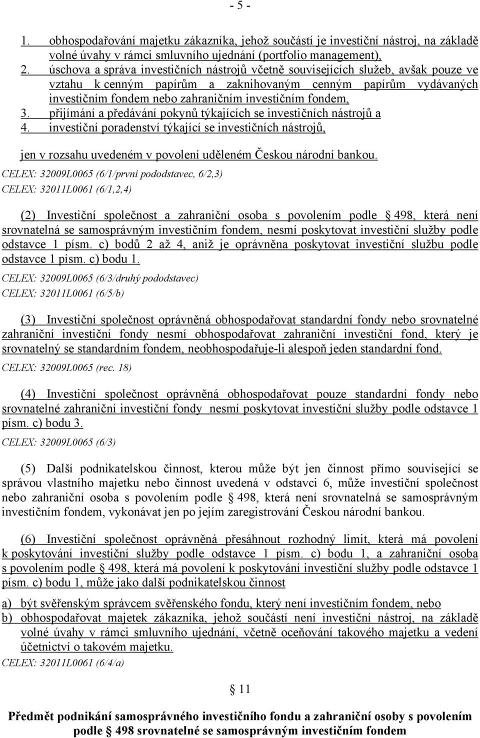 fondem, 3. přijímání a předávání pokynů týkajících se investičních nástrojů a 4.