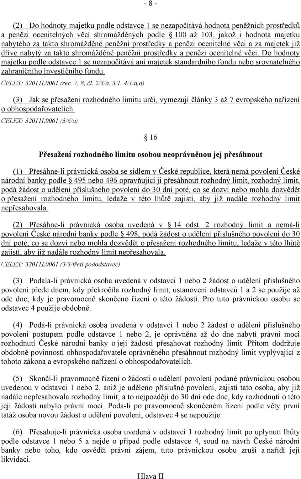 Do hodnoty majetku podle odstavce 1 se nezapočítává ani majetek standardního fondu nebo srovnatelného zahraničního investičního fondu. CELEX: 32011L0061 (rec. 7, 8, čl.