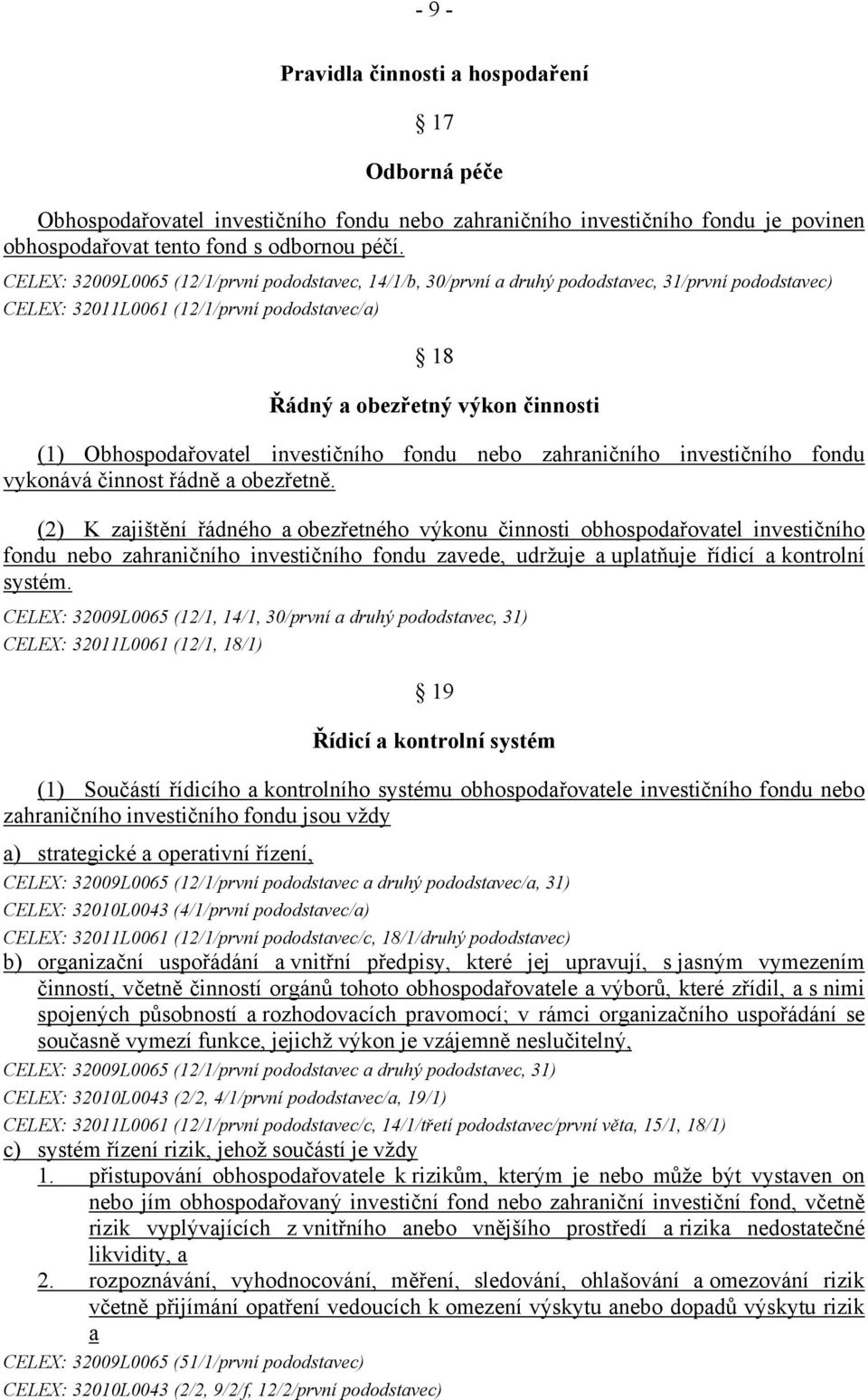 Obhospodařovatel investičního fondu nebo zahraničního investičního fondu vykonává činnost řádně a obezřetně.