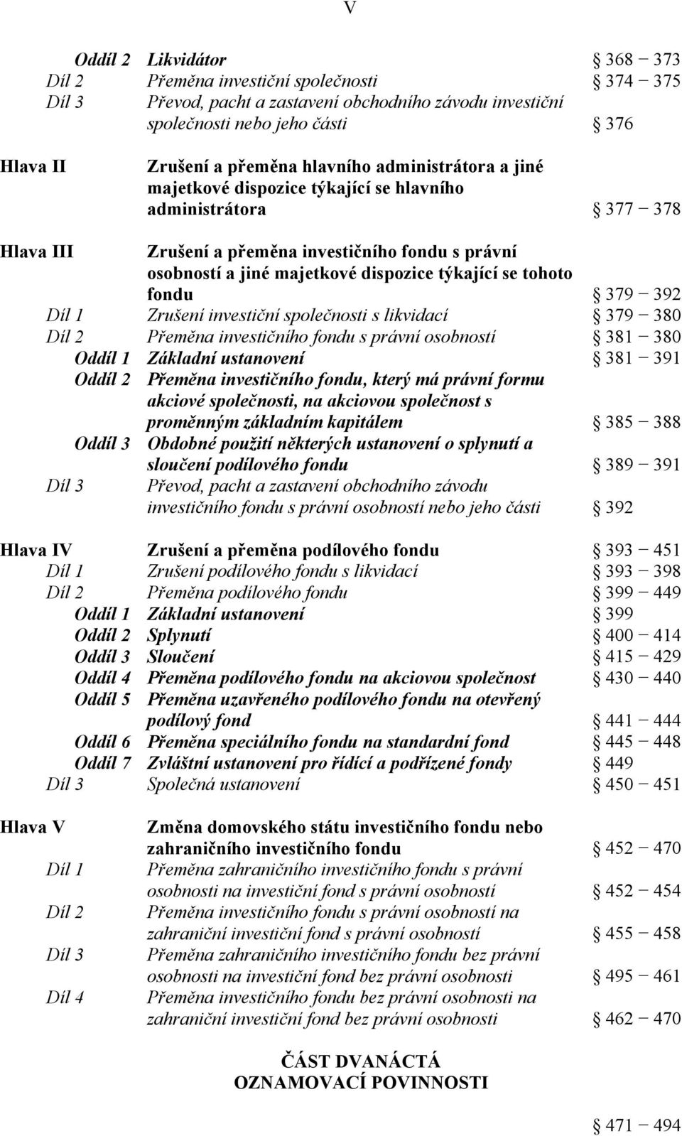 tohoto fondu 379 392 Díl 1 Zrušení investiční společnosti s likvidací 379 380 Díl 2 Přeměna investičního fondu s právní osobností 381 380 Oddíl 1 Základní ustanovení 381 391 Oddíl 2 Přeměna