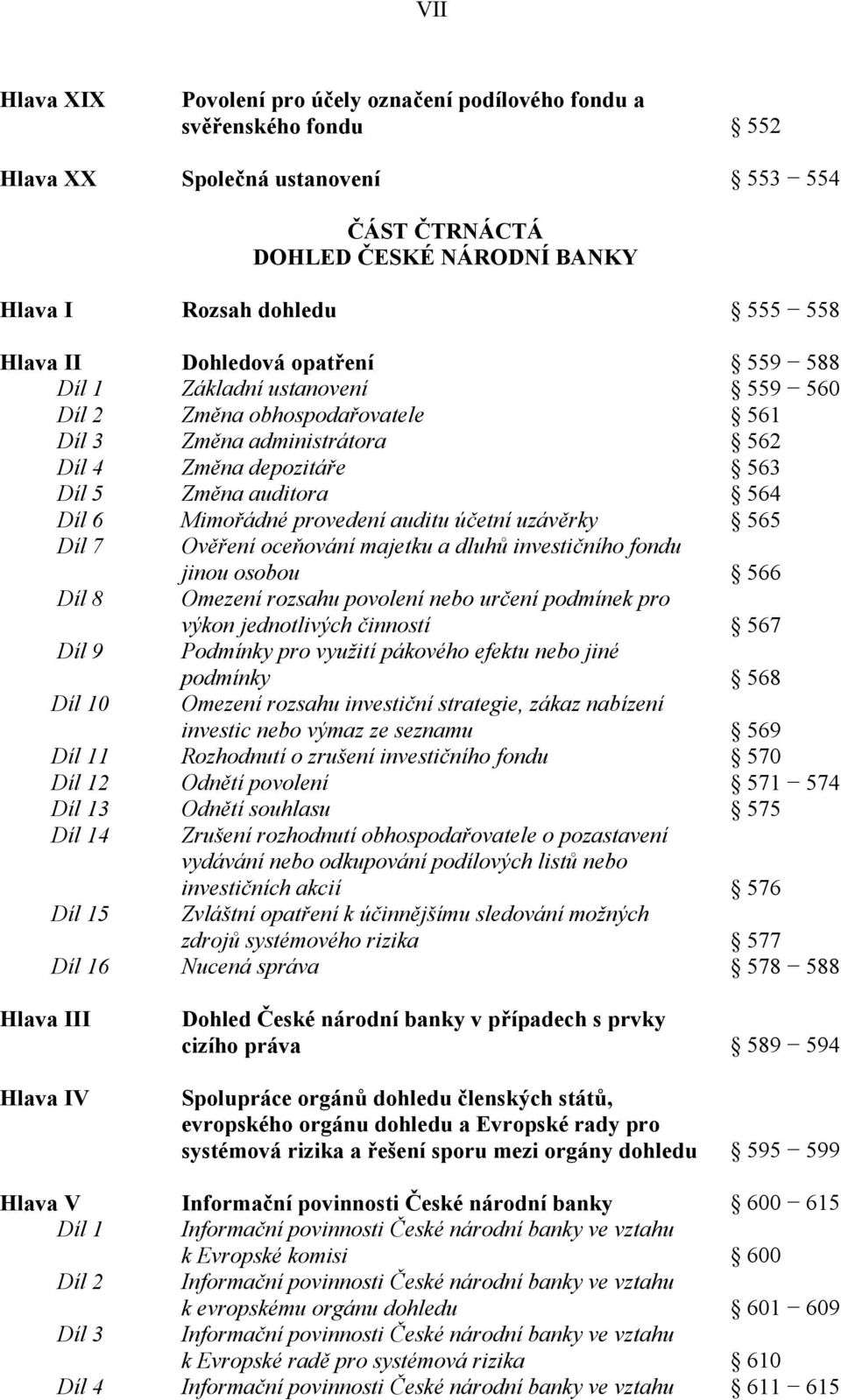 provedení auditu účetní uzávěrky 565 Díl 7 Ověření oceňování majetku a dluhů investičního fondu jinou osobou 566 Díl 8 Omezení rozsahu povolení nebo určení podmínek pro výkon jednotlivých činností