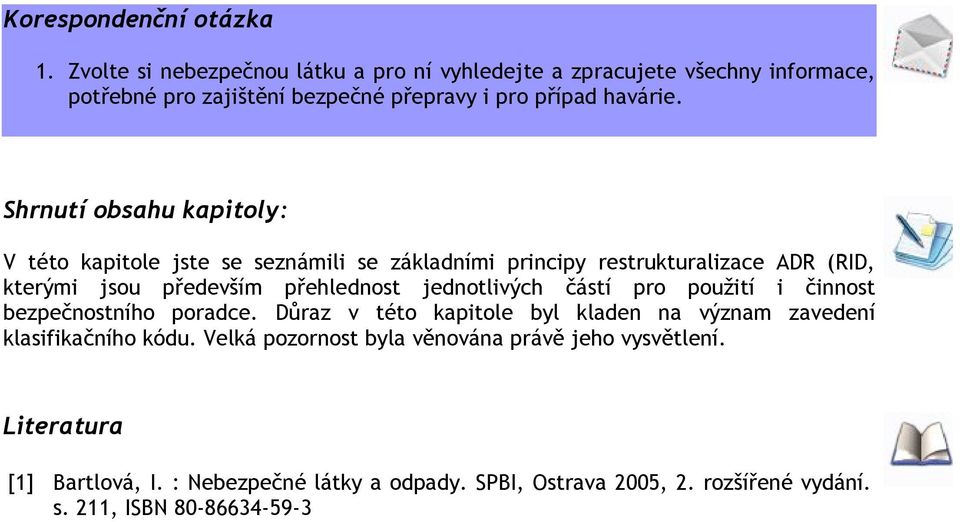 Shrnutí obsahu kapitoly: V této kapitole jste se seznámili se základními principy restrukturalizace ADR (RID, kterými jsou především přehlednost