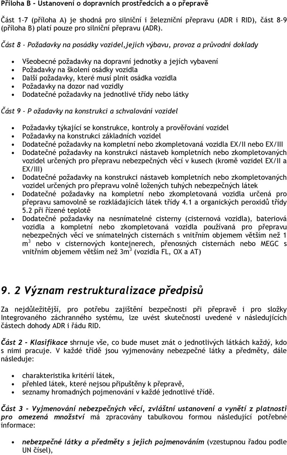 Část 8 - Požadavky na posádky vozidel,jejích výbavu, provoz a průvodní doklady Všeobecné požadavky na dopravní jednotky a jejích vybavení Požadavky na školení osádky vozidla Další požadavky, které