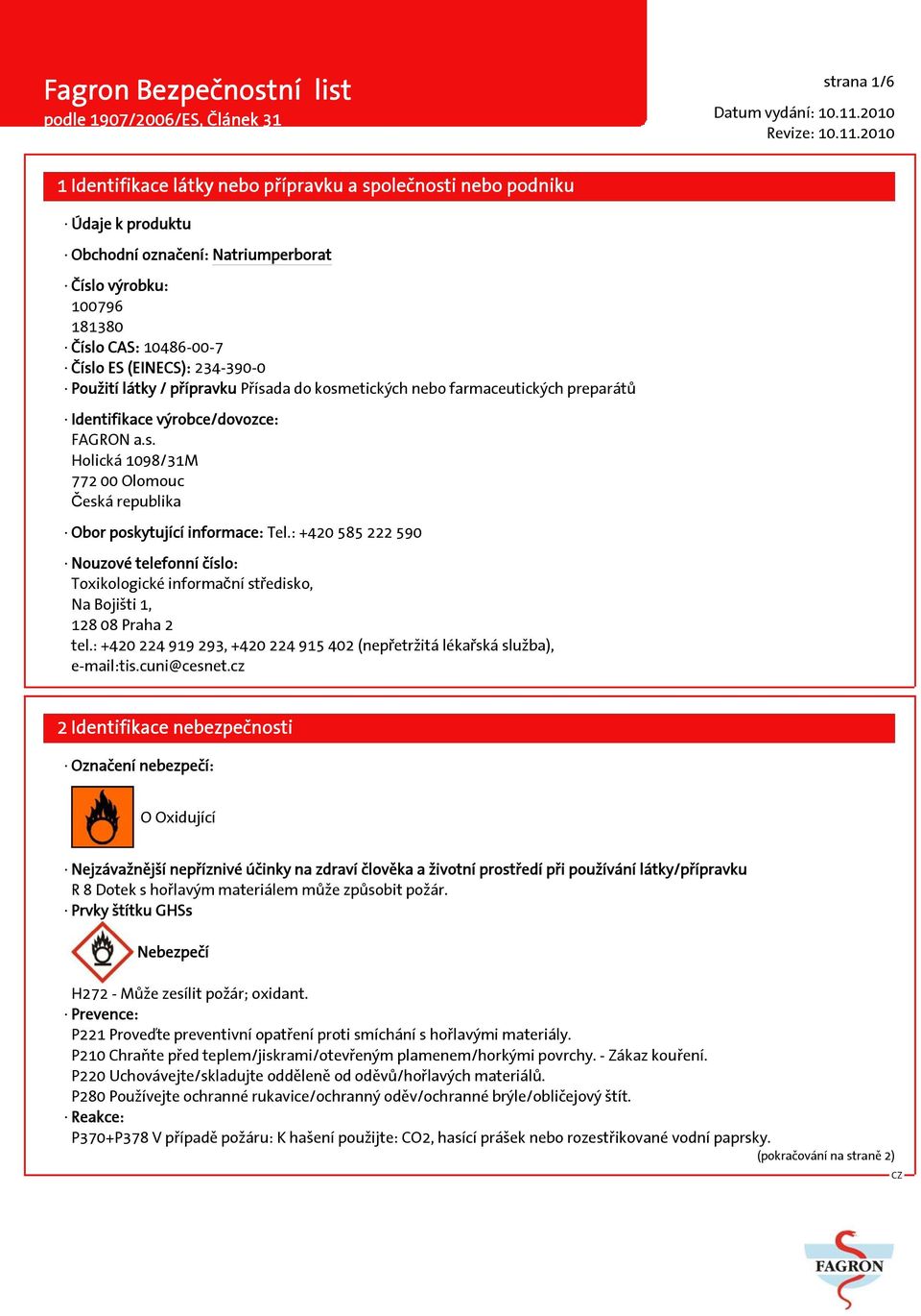 : +420 585 222 590 Nouzové telefonní číslo: Toxikologické informační středisko, Na Bojišti 1, 128 08 Praha 2 tel.: +420 224 919 293, +420 224 915 402 (nepřetržitá lékařská služba), e-mail:tis.