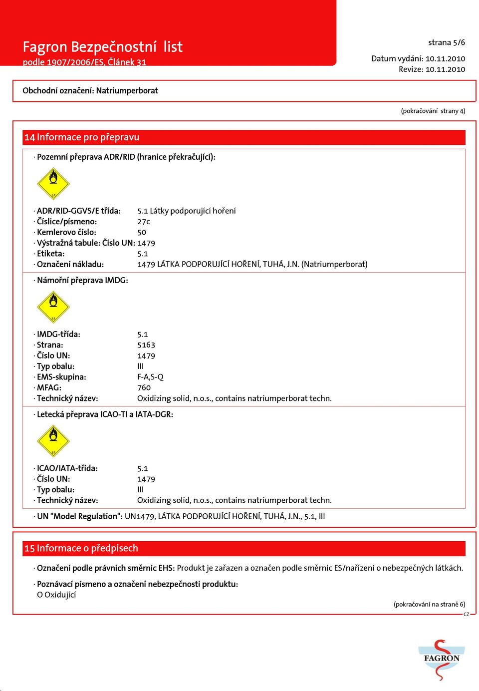 1 Strana: 5163 Číslo UN: 1479 Typ obalu: III EMS-skupina: F-A,S-Q MFAG: 760 Technický název: Oxidizing solid, n.o.s., contains natriumperborat techn.