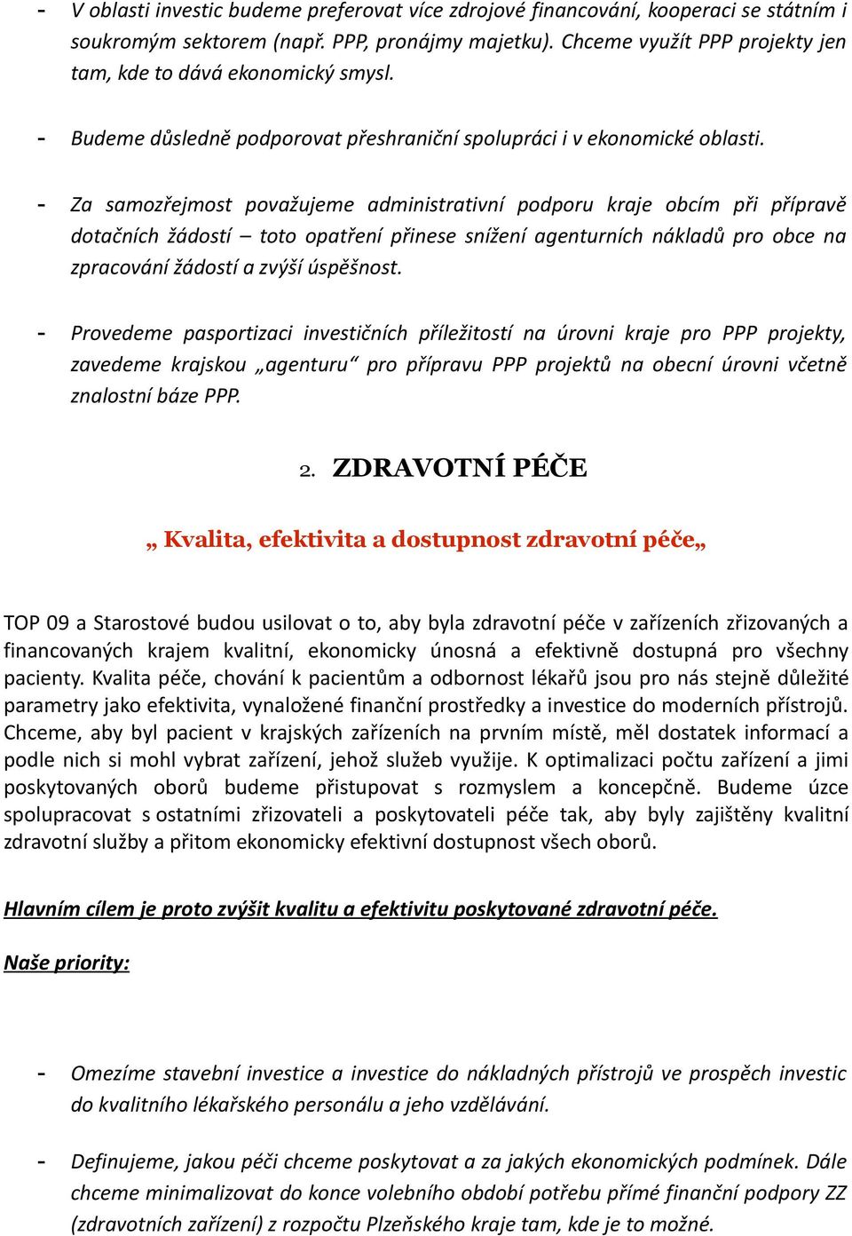 - Za samozřejmost považujeme administrativní podporu kraje obcím při přípravě dotačních žádostí toto opatření přinese snížení agenturních nákladů pro obce na zpracování žádostí a zvýší úspěšnost.