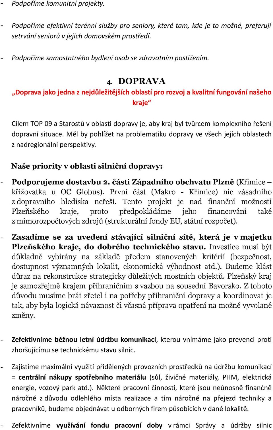 DOPRAVA Doprava jako jedna z nejdůležitějších oblastí pro rozvoj a kvalitní fungování našeho kraje Cílem TOP 09 a Starostů v oblasti dopravy je, aby kraj byl tvůrcem komplexního řešení dopravní