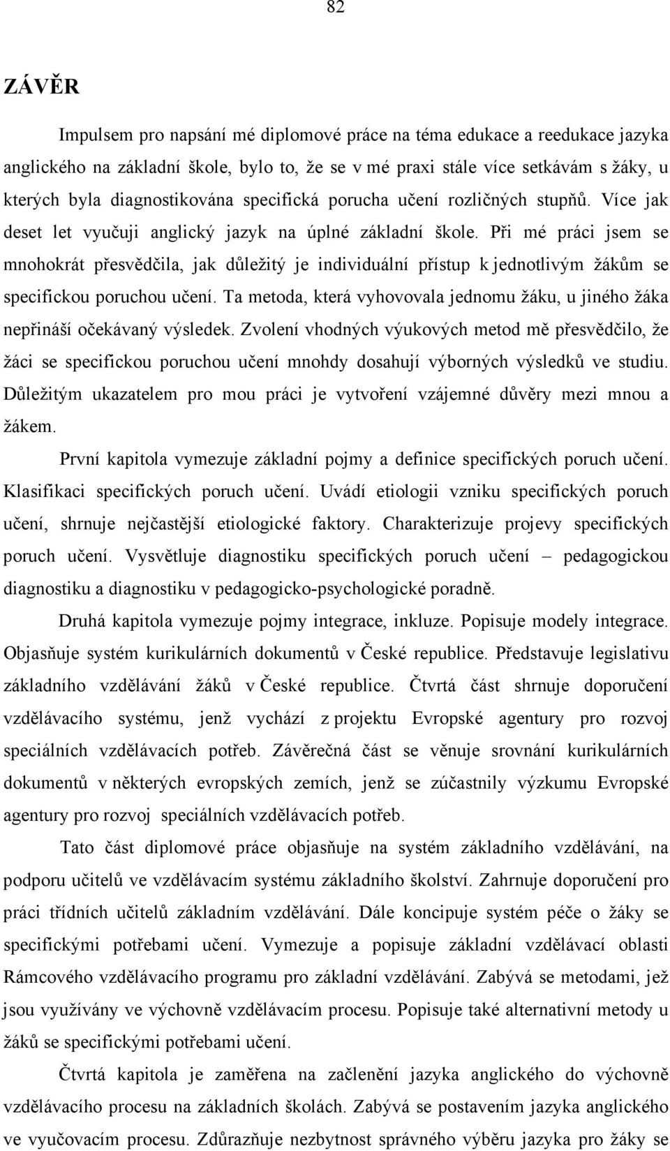 Při mé práci jsem se mnohokrát přesvědčila, jak důležitý je individuální přístup k jednotlivým žákům se specifickou poruchou učení.