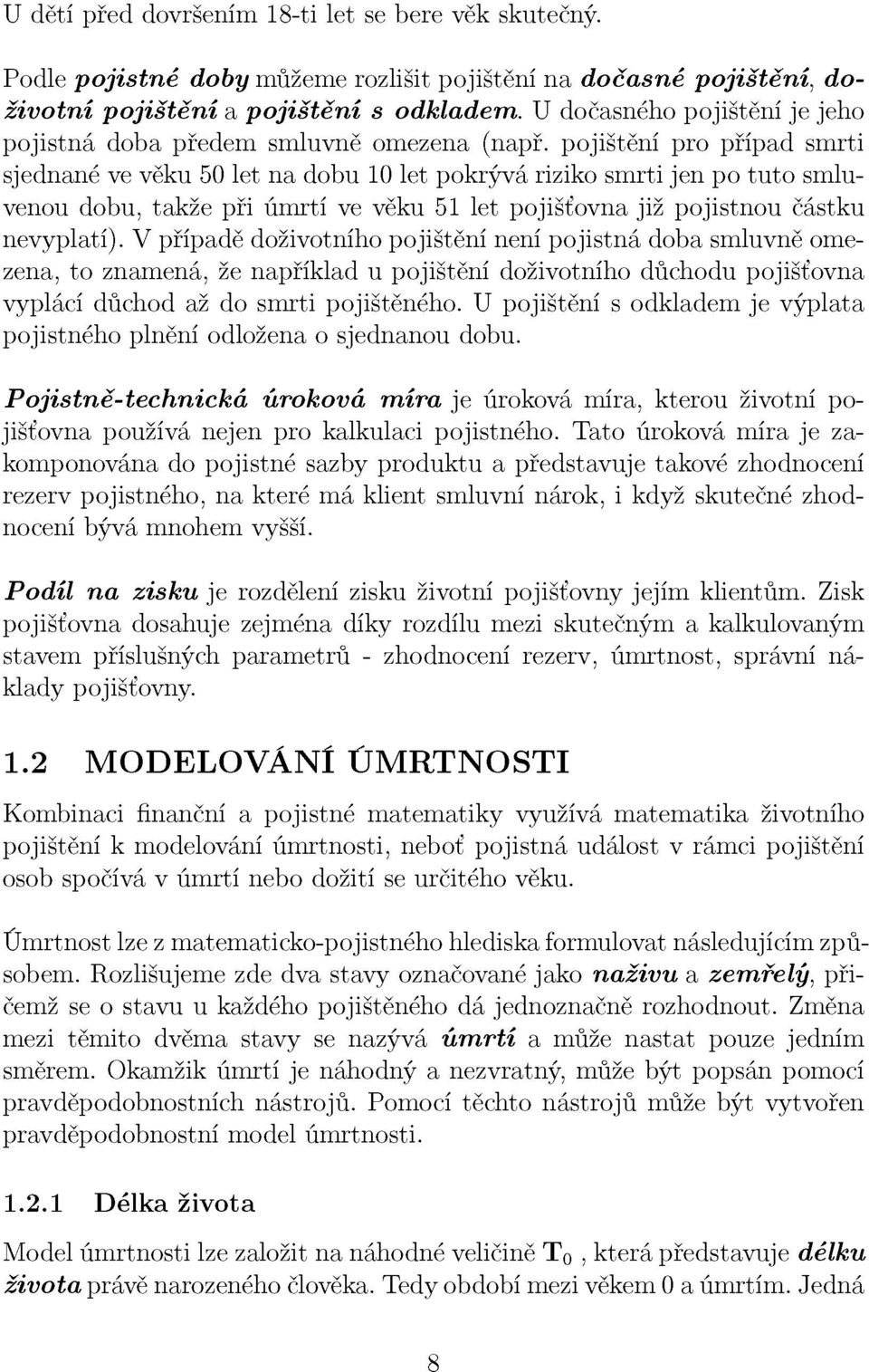 pojištění pro případ smrti sjednané ve věku 50 let na dobu 10 let pokrývá riziko smrti jen po tuto smluvenou dobu, takže při úmrtí ve věku 51 let pojišťovna již pojistnou částku nevyplatí).