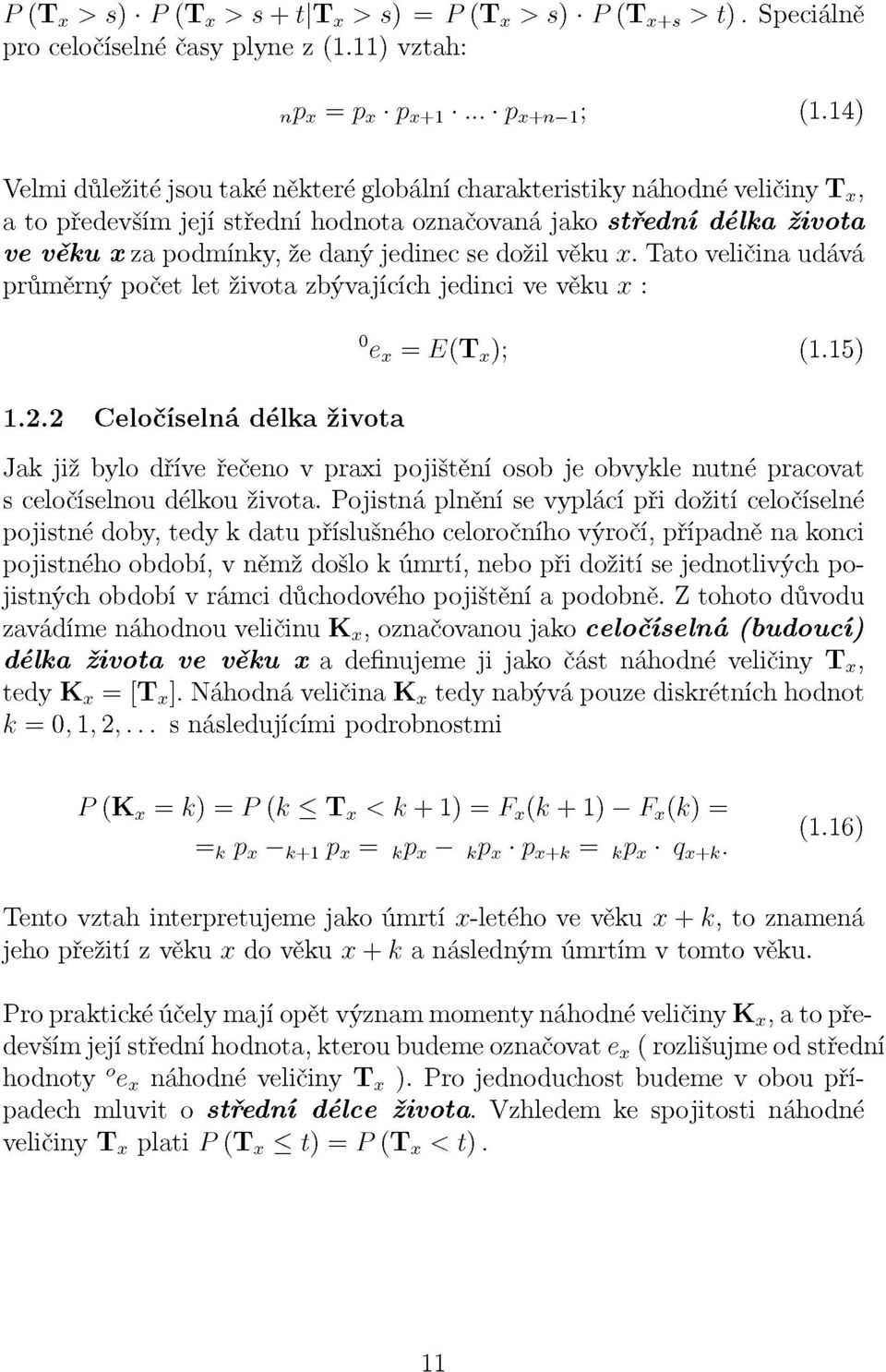 dožil věku x. Tato veličina udává průměrný počet let života zbývajících jedinci ve věku x : e x = E(T x ); (1.15) 1.2.