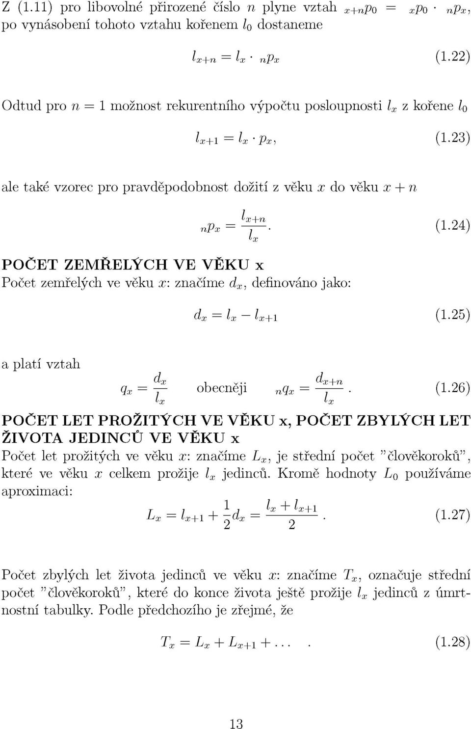 (1-24) POČET ZEMŘELÝCH VE VĚKU x Počet zemřelých ve věku x: značíme d x, definováno jako: % = íl 'íe + 1 vl -^"/ a platí vztah d d Qx = y- obecněji nq x = -j^-. (1.