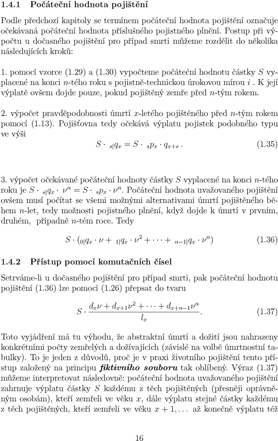 30) vypočteme počáteční hodnotu částky S vyplacené na konci n-tého roku s pojistně-technickou úrokovou mírou i. K její výplatě ovšem dojde pouze, pokud pojištěný zemře před n-tým rokem. 2.