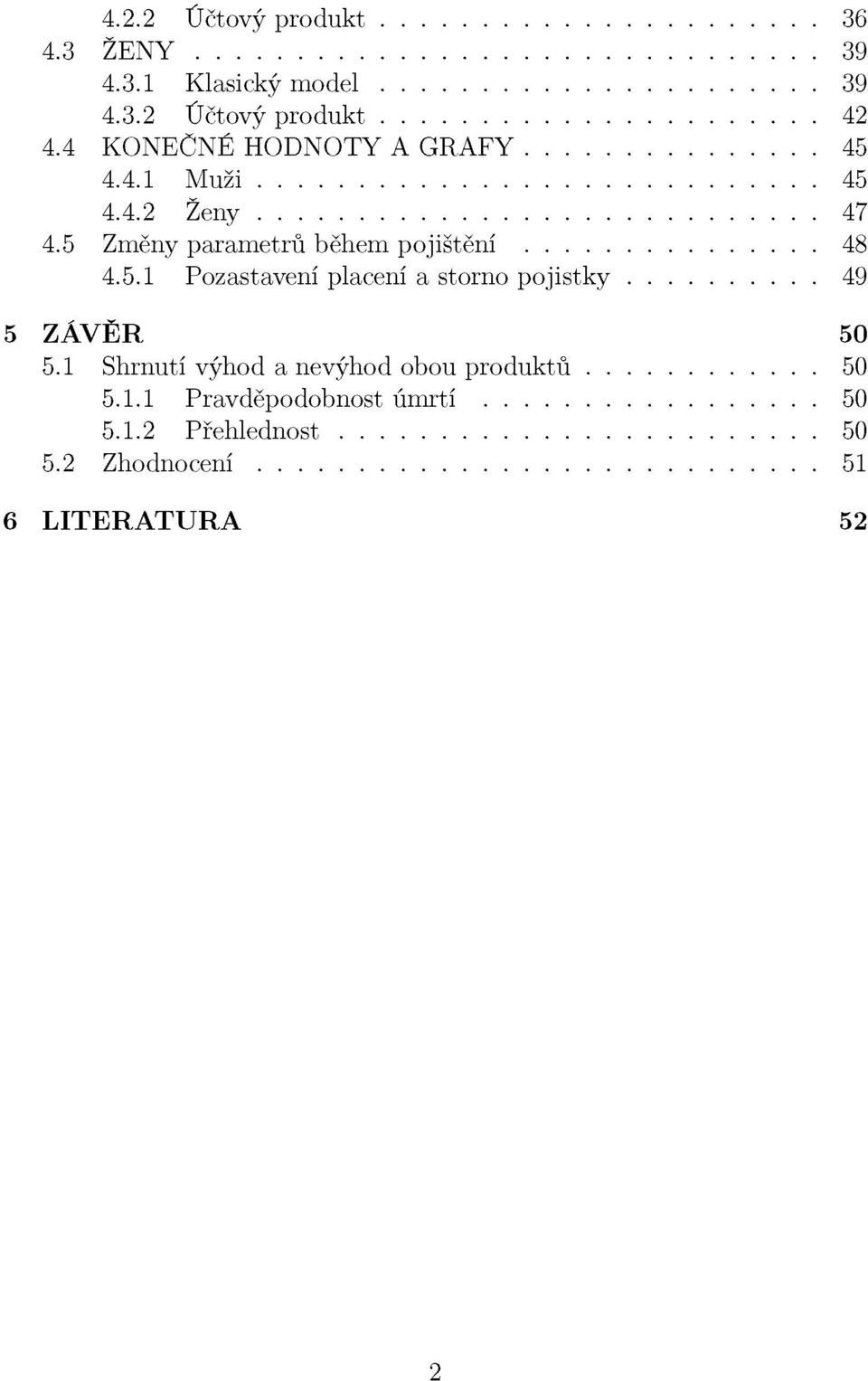 5 Změny parametrů během pojištění 48 4.5.1 Pozastavení placení a storno pojistky 49 5 ZÁVĚR 50 5.