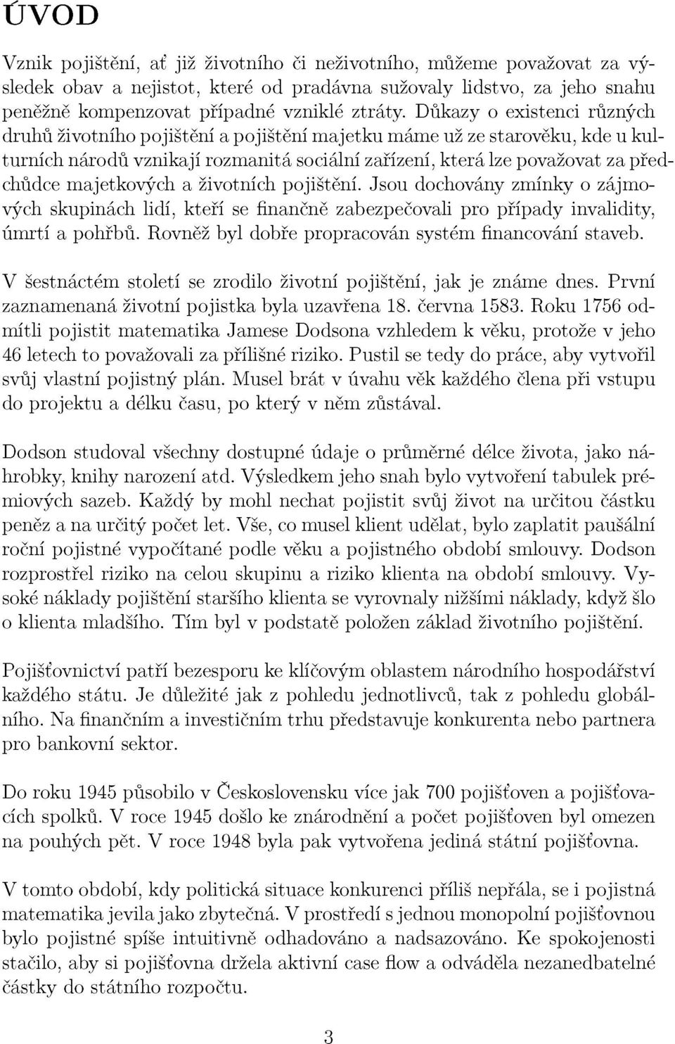 majetkových a životních pojištění. Jsou dochovány zmínky o zájmových skupinách lidí, kteří se finančně zabezpečovali pro případy invalidity, úmrtí a pohřbů.