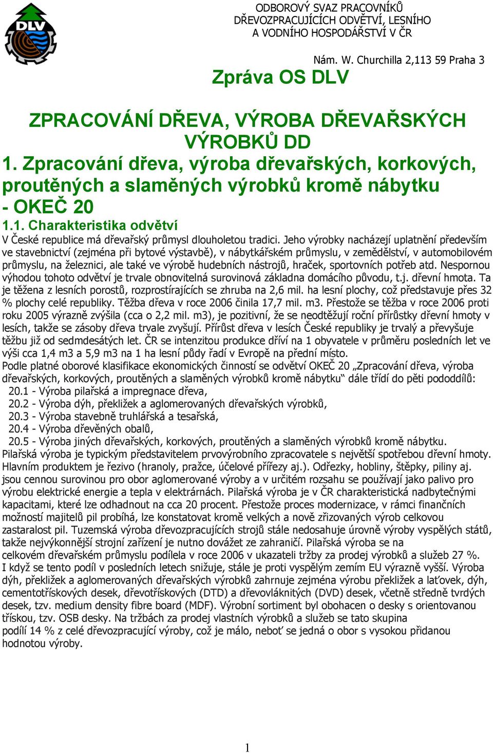 nástrojů, hraček, sportovních potřeb atd. Nespornou výhodou tohoto odvětví je trvale obnovitelná surovinová základna domácího původu, t.j. dřevní hmota.