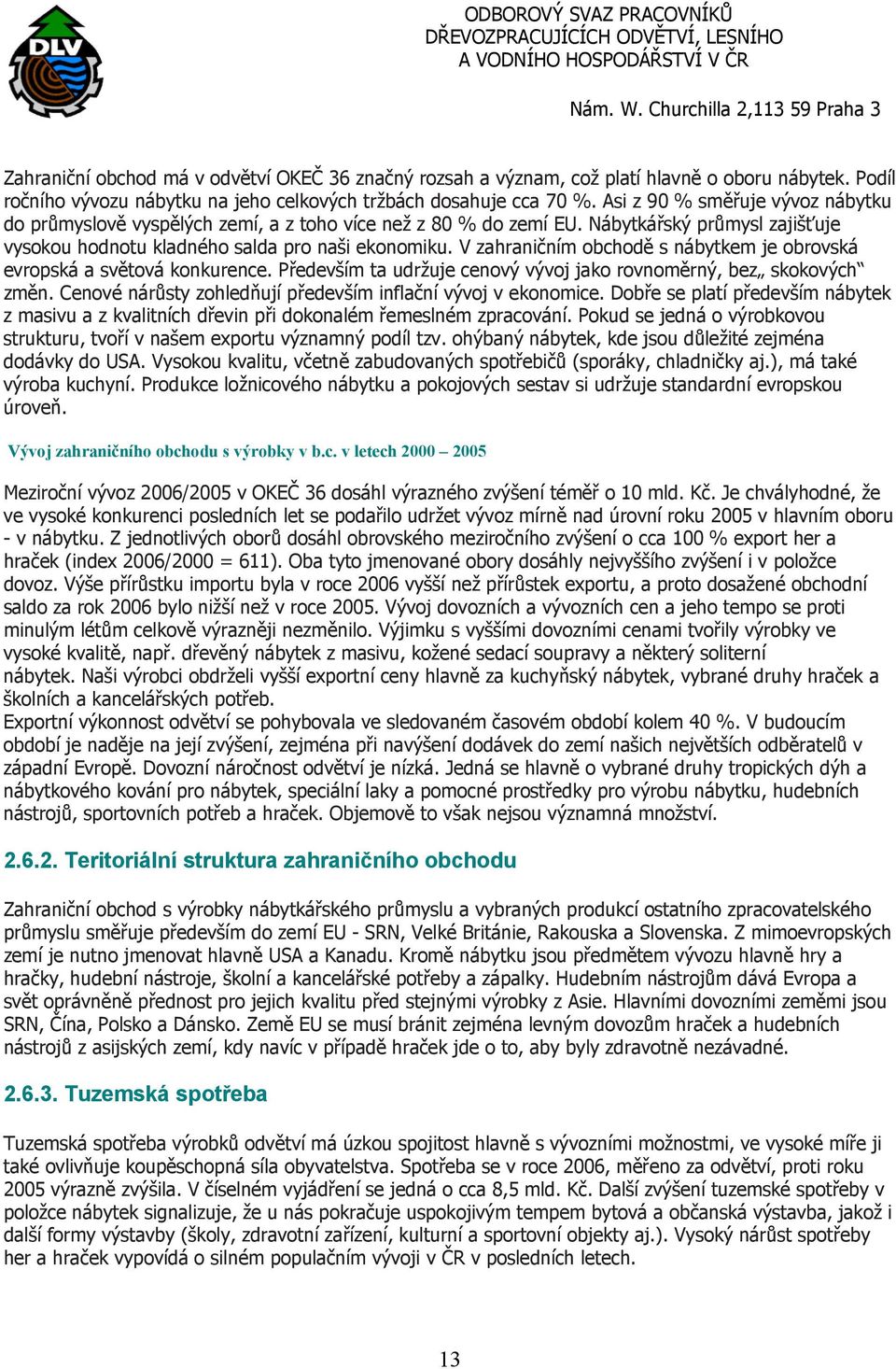 V zahraničním obchodě s nábytkem je obrovská evropská a světová konkurence. Především ta udržuje cenový vývoj jako rovnoměrný, bez skokových změn.