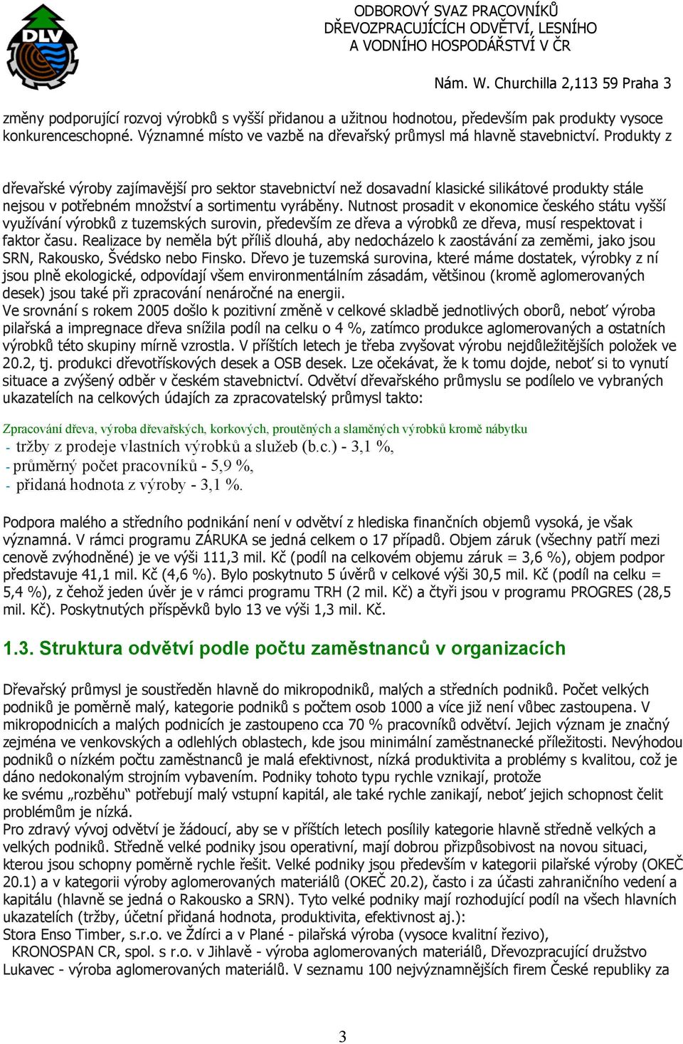 Nutnost prosadit v ekonomice českého státu vyšší využívání výrobků z tuzemských surovin, především ze dřeva a výrobků ze dřeva, musí respektovat i faktor času.