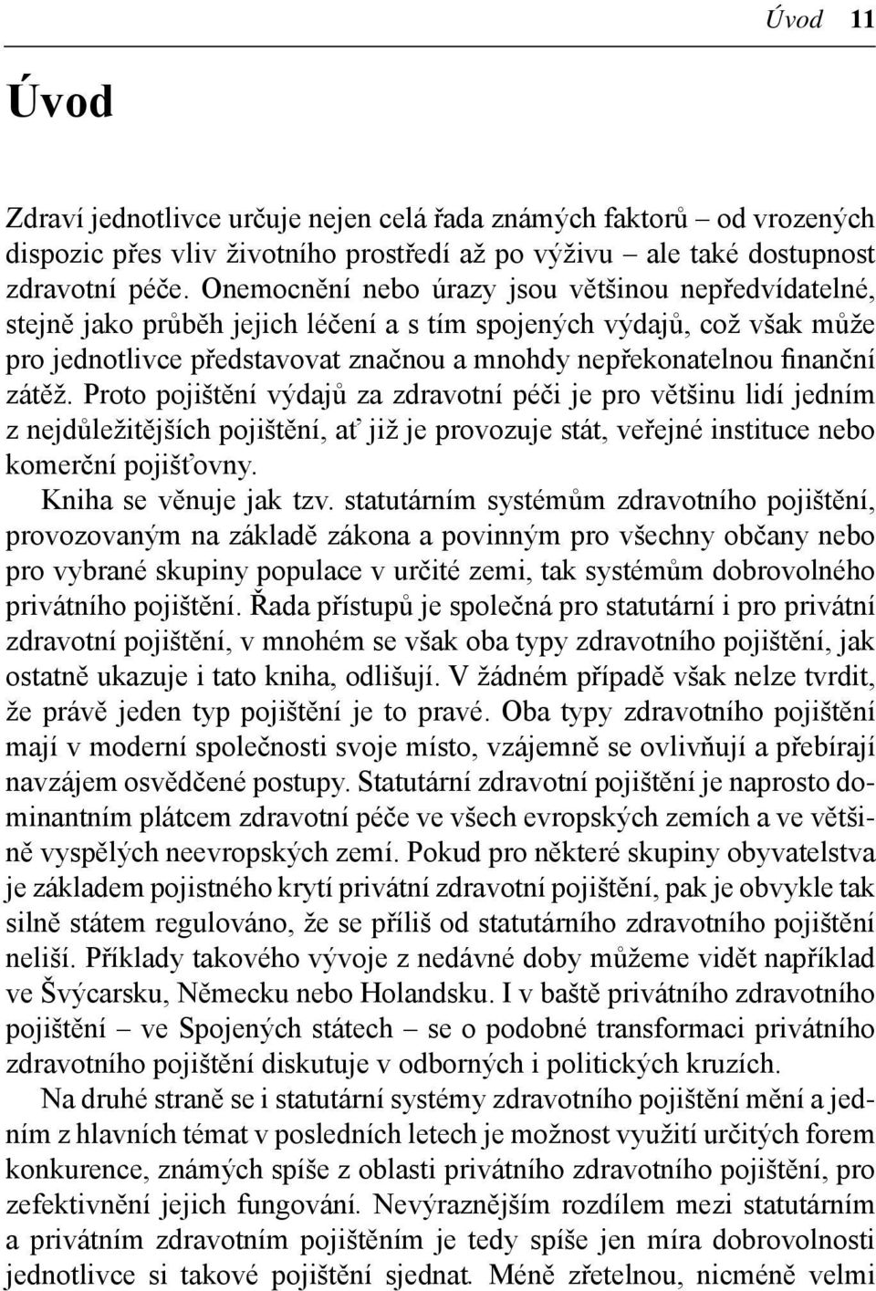 zátěž. Proto pojištění výdajů za zdravotní péči je pro většinu lidí jedním z nejdůležitějších pojištění, ať již je provozuje stát, veřejné instituce nebo komerční pojišťovny. Kniha se věnuje jak tzv.