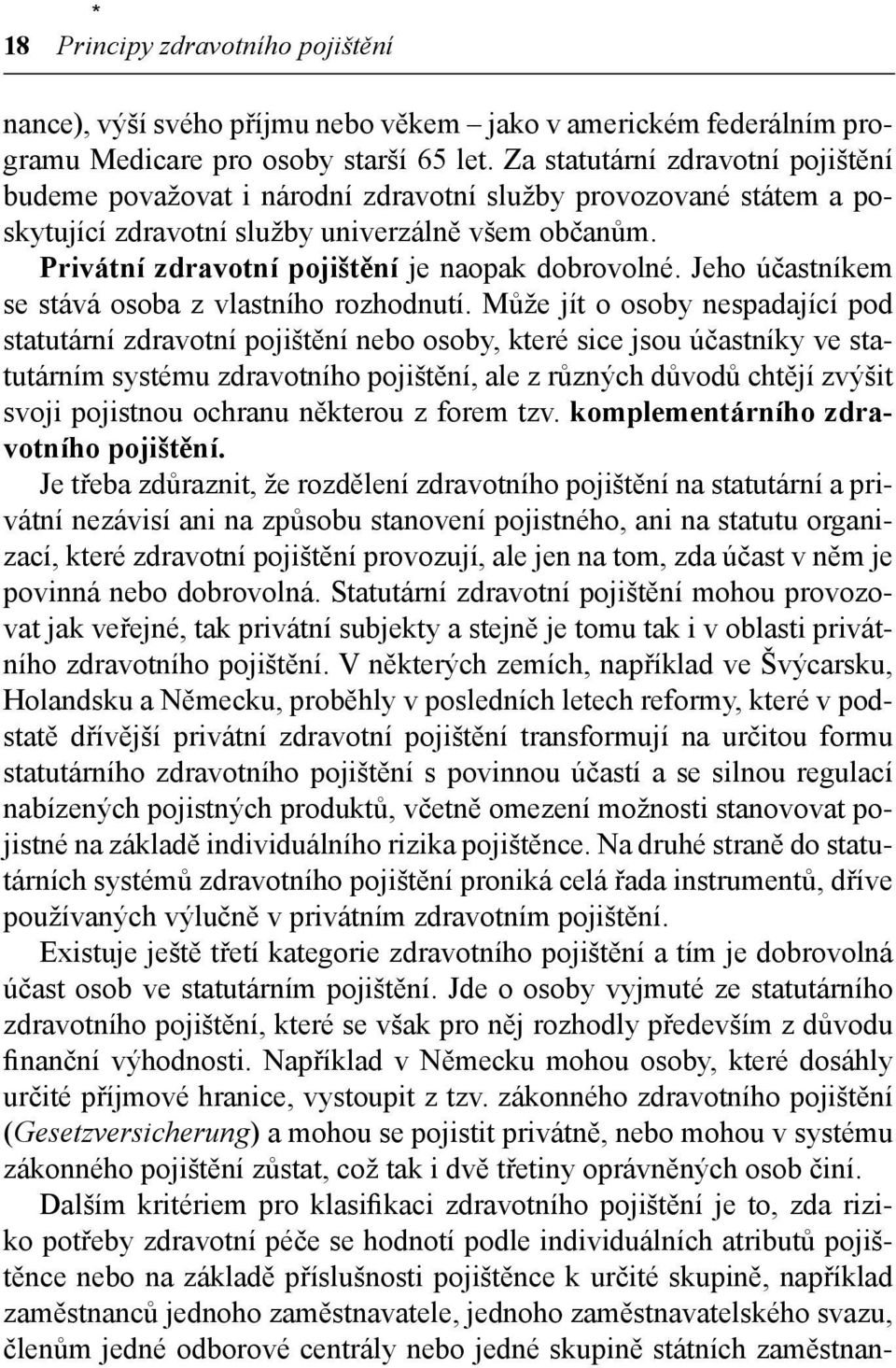 Privátní zdravotní pojištění je naopak dobrovolné. Jeho účastníkem se stává osoba z vlastního rozhodnutí.