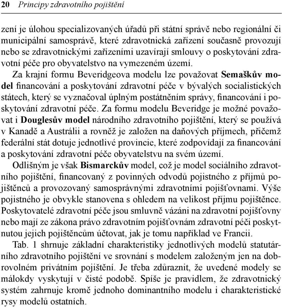 Za krajní formu Beveridgeova modelu lze považovat Semaškův model financování a poskytování zdravotní péče v bývalých socialistických státech, který se vyznačoval úplným postátněním správy,