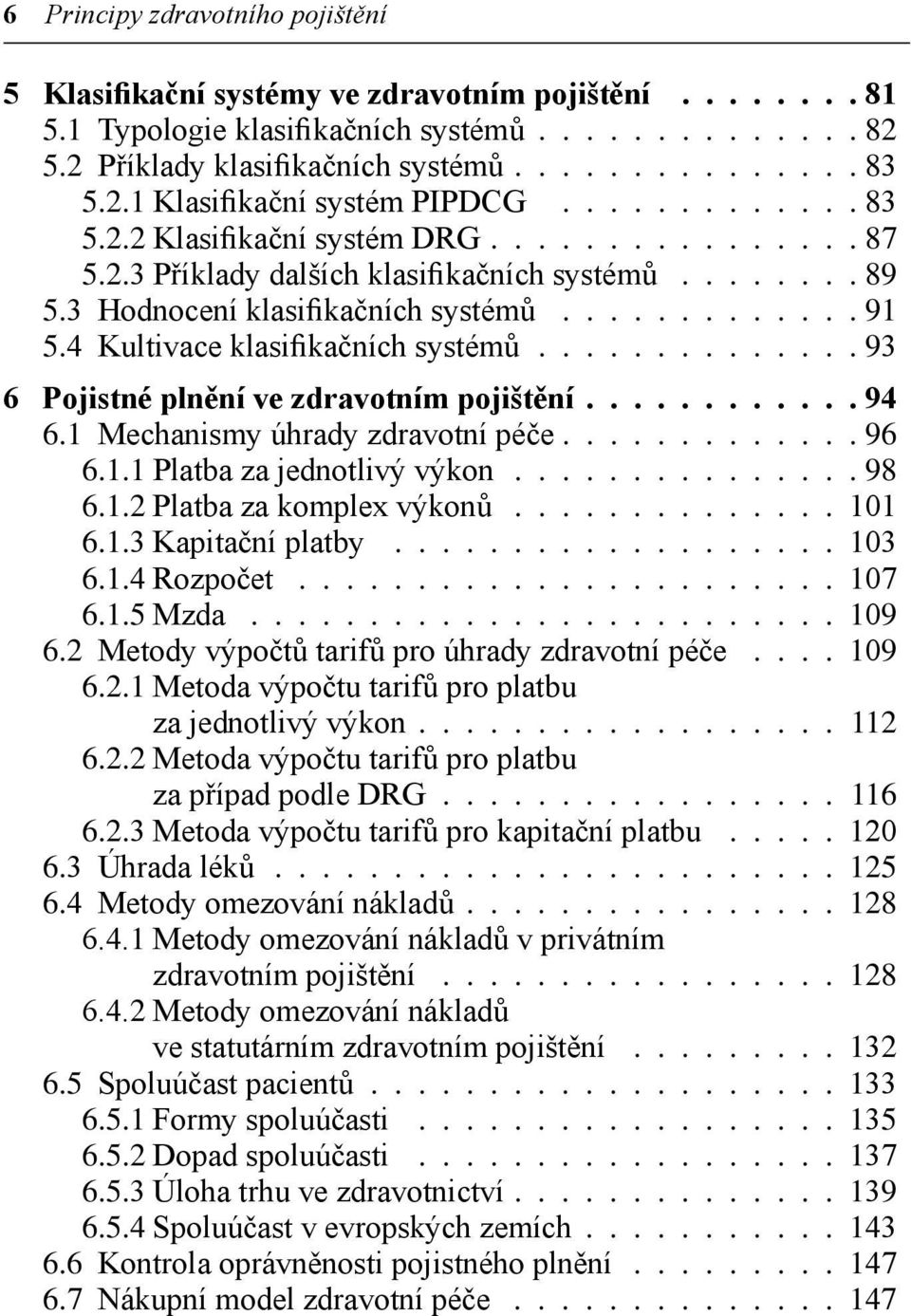 4 Kultivace klasifikačních systémů 93 6 Pojistné plnění ve zdravotním pojištění 94 6.1 Mechanismy úhrady zdravotní péče 96 6.1.1 Platba za jednotlivý výkon 98 6.1.2 Platba za komplex výkonů 101 6.1.3 Kapitační platby 103 6.