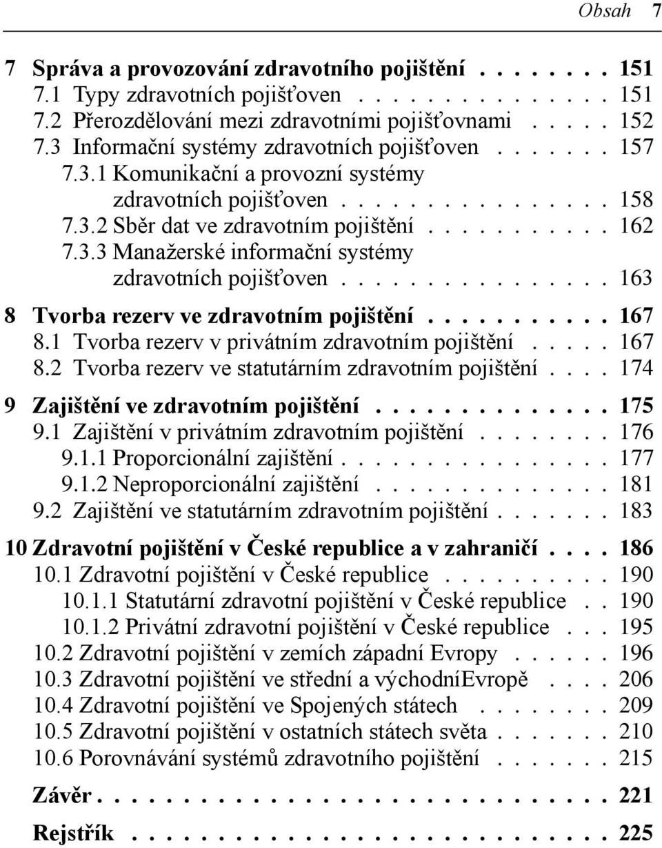 1 Tvorba rezerv v privátním zdravotním pojištění 167 8.2 Tvorba rezerv ve statutárním zdravotním pojištění 174 9 Zajištění ve zdravotním pojištění 175 9.