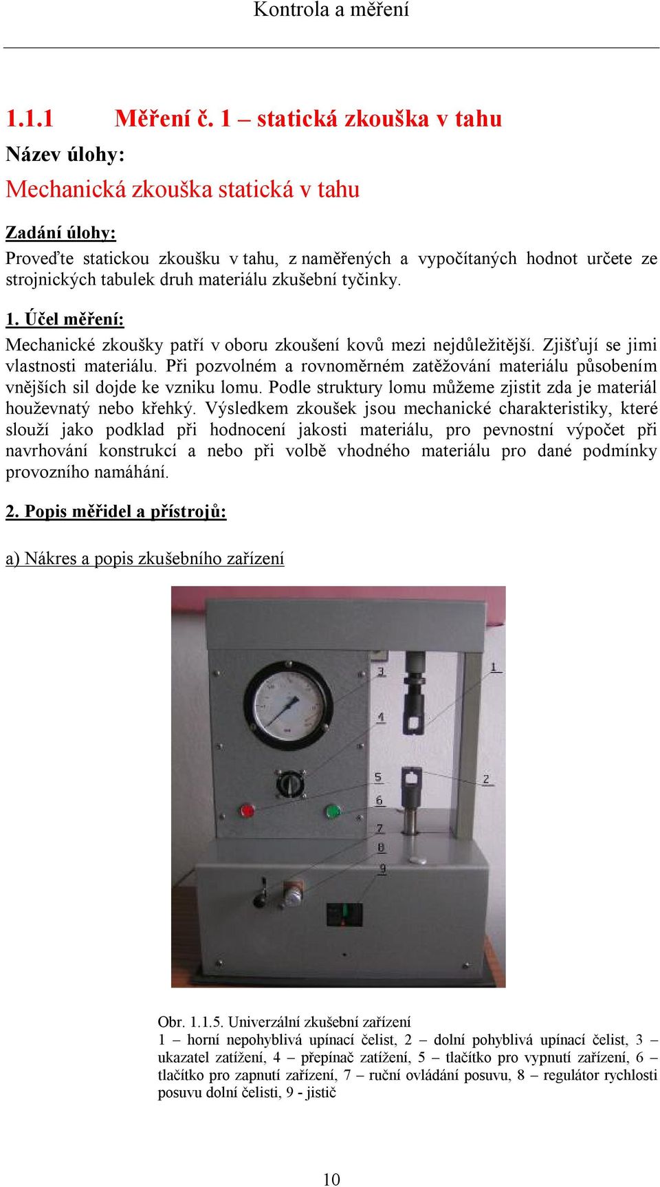 materiálu zkušební tyčinky. 1. Účel měření: Mechanické zkoušky patří v oboru zkoušení kovů mezi nejdůležitější. Zjišťují se jimi vlastnosti materiálu.